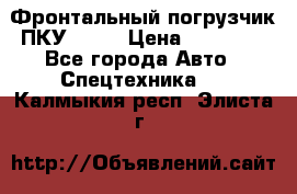 Фронтальный погрузчик ПКУ 0.8  › Цена ­ 78 000 - Все города Авто » Спецтехника   . Калмыкия респ.,Элиста г.